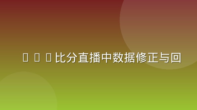 LOL比分直播中数据修正与回滚的处理逻辑